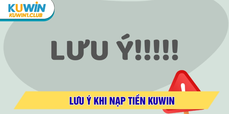 nạp tiền kuwin lưu ý